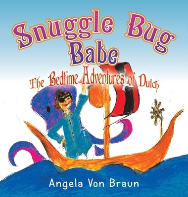 Snuggle Bug Babe: The Bedtime Adventures of Dutch by Braun, Angela Von