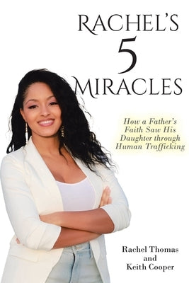 Rachel's 5 Miracles: How a Father's Faith Saw His Daughter through Human Trafficking by Thomas, Rachel