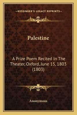 Palestine: A Prize Poem Recited In The Theater, Oxford, June 15, 1803 (1803) by Anonymous