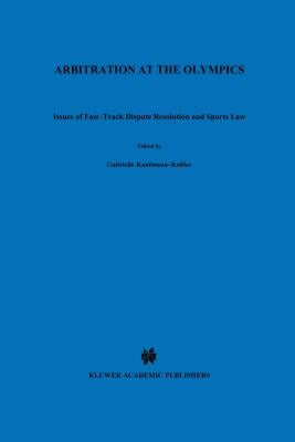 Arbitration at the Olympics, Issues of Fast-Track Dispute Resolution and Sports Law by Kaufmann-Kohler, Gabrielle