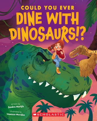 Could You Ever Dine with Dinosaurs!? by Markle, Sandra