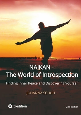 Naikan - The World of Introspection: Finding Inner Peace and Discovering Yourself by Schuh, Johanna
