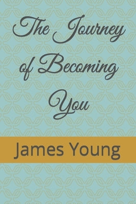 The Journey of Becoming You by Young, James Lee