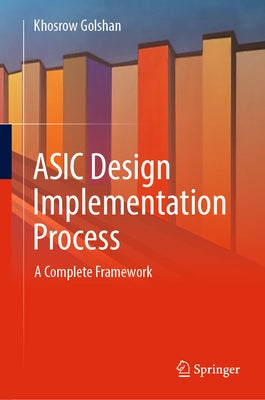 ASIC Design Implementation Process: A Complete Framework by Golshan, Khosrow
