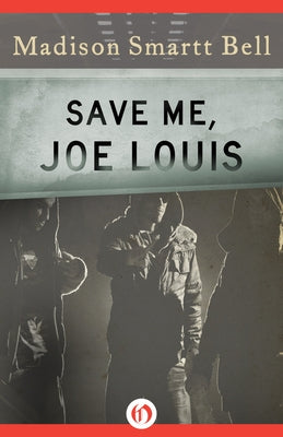 Save Me, Joe Louis by Bell, Madison Smartt