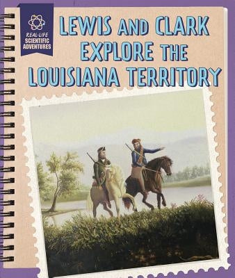 Lewis and Clark Explore the Louisiana Territory by Morlock, Rachael