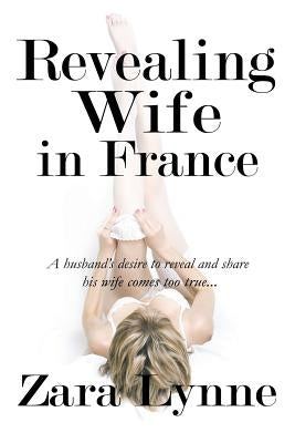 Revealing Wife in France: A husband's desire to reveal and share his wife comes too true... by Lynne, Zara