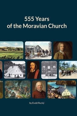 555 Years of the Moravian Church: 1457 - 2012 by Rucký Th D. Ep, Mgr Evald