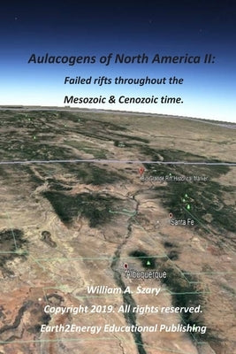 Aulacogens of North America II: Failed Rifts throughout Mesozoic and Cenozoic time by Szary, William a.