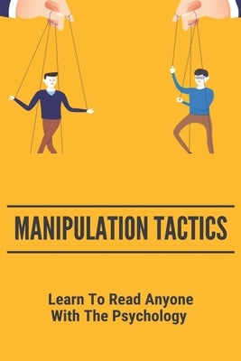 Manipulation Tactics: Learn To Read Anyone, With The Psychology: 30 Covert Emotional Manipulation Tactics by Corria, Celina