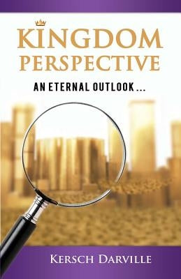 Kingdom Perspective: An Eternal Outlook by Darville, Kersch