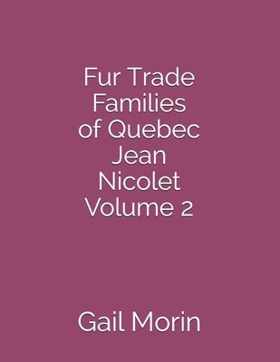 Fur Trade Families of Quebec Jean Nicolet Volume 2 by Morin, Gail
