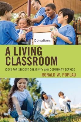 A Living Classroom: Ideas for Student Creativity and Community Service by Poplau, Ronald W.