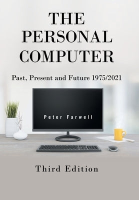 The Personal Computer Past, Present and Future 1975/2021: Third Edition by Farwell, Peter