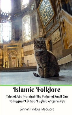 Islamic Folklore Tales of Abu Hurairah The Father of Small Cats Bilingual Edition English and Germany by Mediapro, Jannah Firdaus