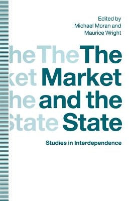 The Market and the State: Studies in Interdependence by Moran, Michael