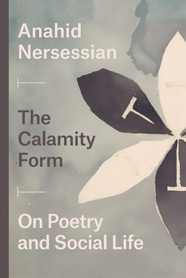 The Calamity Form: On Poetry and Social Life by Nersessian, Anahid