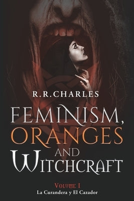 Feminism, Oranges and Witchcraft: La Curandera y El Cazador by Charles, R. R.