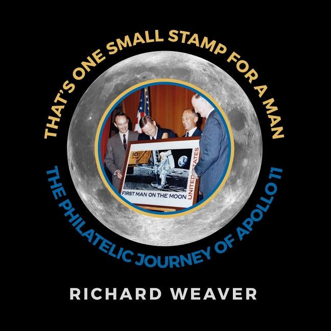 That's One Small Stamp for a Man: The Philatelic Journey of Apollo 11 by Weaver, Richard