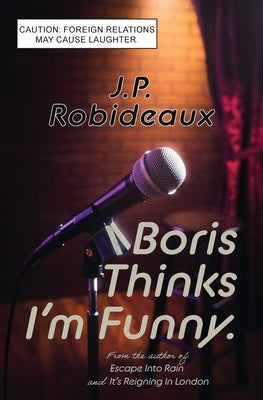 Boris Thinks I'm Funny: Caution: Foreign Relations May Cause Laughter by Robideaux, Jp