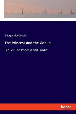 The Princess and the Goblin: Sequel: The Princess and Curdie by MacDonald, George