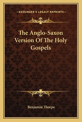 The Anglo-Saxon Version Of The Holy Gospels by Thorpe, Benjamin