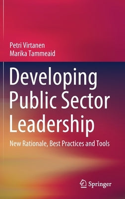 Developing Public Sector Leadership: New Rationale, Best Practices and Tools by Virtanen, Petri