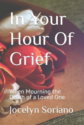 In Your Hour Of Grief: When Mourning the Death of a Loved One by Soriano, Jocelyn