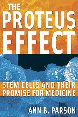 The Proteus Effect: Stem Cells and Their Promise for Medicine by Parson, Ann B.