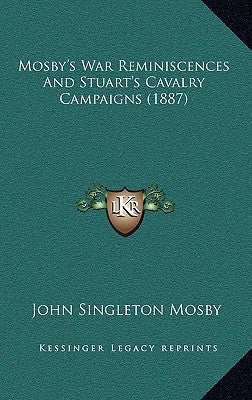 Mosby's War Reminiscences And Stuart's Cavalry Campaigns (1887) by Mosby, John Singleton