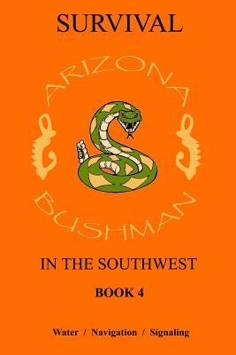 Survival in the Southwest Book 4: Water/Navigation/Signalling by Bushman, Arizona