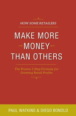 How some retailers make more money than others: Inexpensive, easy-to-implement ways to growing your store's performance by Boniolo, Diego