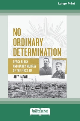 No Ordinary Determination: Percy Black and Harry Murray of the First AIF (16pt Large Print Edition) by Hatwell, Jeff
