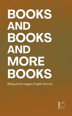 Books and Books and More Books: Bilingual Norwegian-English Stories by Bilingual, Pomme