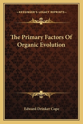 The Primary Factors Of Organic Evolution by Cope, Edward Drinker