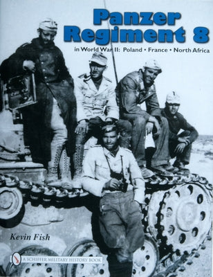 Panzer Regiment 8 in World War II: Poland - France - North Africa by Fish, Kevin