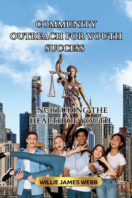 Community Outreach For Youth Success: Nurturing The Health Of Youth by Webb, Willie James