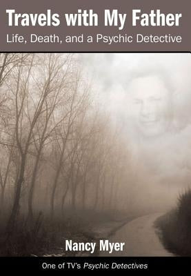 Travels with My Father: Life, Death, and a Psychic Detective by Myer, Nancy