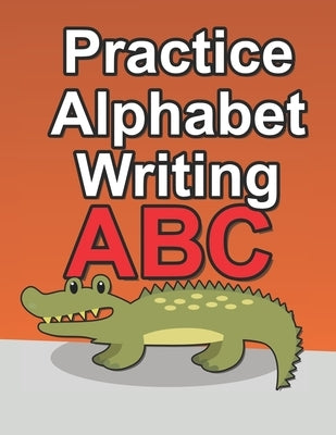 Practice Alphabet Writing: Workbook For Kids To Improve Their Alphabet Handwriting Skills by Press, Tiny Otter