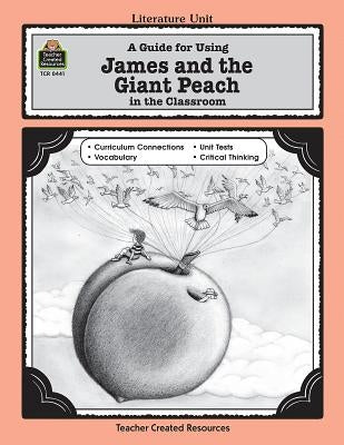 A Guide for Using James and the Giant Peach in the Classroom by Gosnell, Kathee