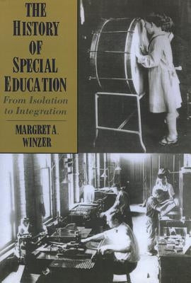 The History of Special Education: From Isolation to Integration by Winzer, Margret A.