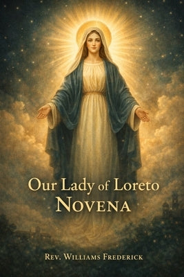 Our Lady of Loreto Novena: A Nine-Day Devotion by Frederick, Williams