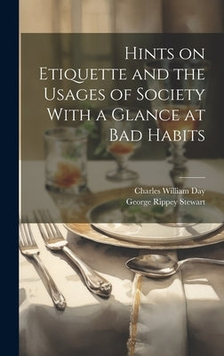 Hints on Etiquette and the Usages of Society With a Glance at Bad Habits by Day, Charles William
