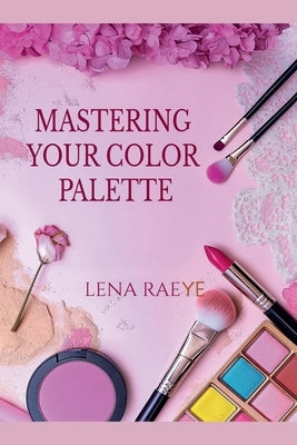Mastering Your Color Palette by Raeye, Lena