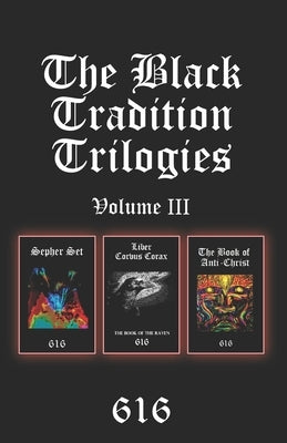 The Black Tradition Trilogies Volume 3: Complete compilation of the third trilogy consisting of: Sepher Set, Liber Corvus Corax: The Book of The Raven by 616srm, Aionic Star