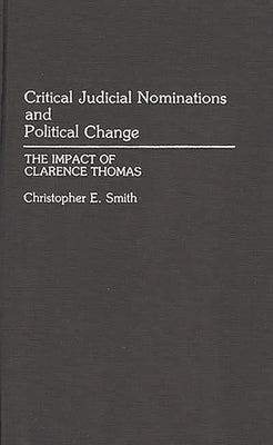 Critical Judicial Nominations and Political Change: The Impact of Clarence Thomas by Smith, Christopher E.