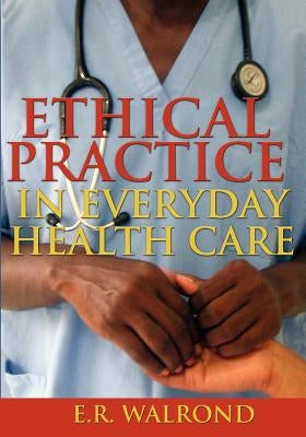 Ethical Practice in Everyday Health Care by Walrond, E. R.