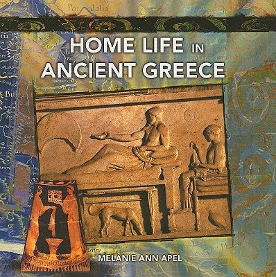 Home Life in Ancient Greece by Apel, Melanie Ann