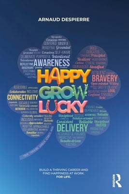 Happy Grow Lucky: Build a Thriving Career and Find Happiness at Work. for Life. by Despierre, Arnaud