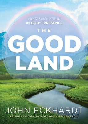 The Good Land: Grow and Flourish in God's Presence by Eckhardt, John